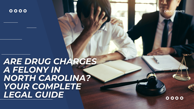 Are Drug Charges a Felony in North Carolina? - A stressed man sits at a table with an attorney. Text asks if drug charges are a felony in North Carolina.
