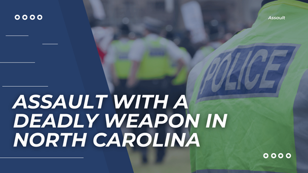 The graphic features the text "Assault with a Deadly Weapon in North Carolina" over a blurred crowd with police officers in high-visibility vests.