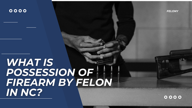 Man loads bullets beside a rifle; text asks "What is possession of firearm by felon in NC?" with the “FELONY” label.