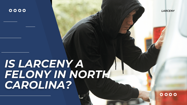 A person in a black hoodie appearing to tamper with a vehicle, visually suggesting theft. The bold white headline text on a blue background reads, “Is Larceny a Felony in North Carolina?”