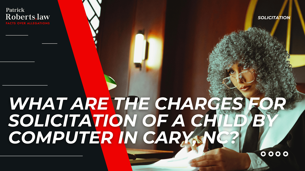 Lawyer at desk with case files; headline asks what are the charges for solicitation of a child by computer in Cary, NC