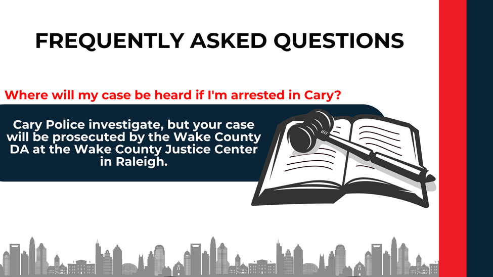 FAQ slide explains Cary cases are prosecuted by the Wake County DA at the Wake County Justice Center in Raleigh.